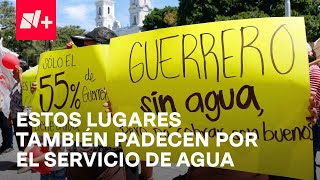 Campeche, Guerrero, San Luis Potosí y otras entidades también sufren por un mal servicio de agua