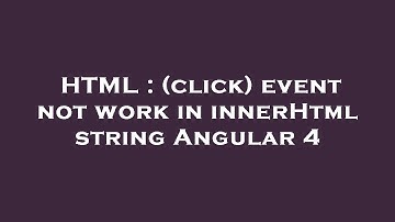 HTML : (click) event not work in innerHtml string Angular 4