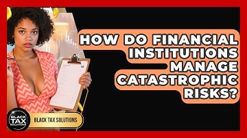 How Do Financial Institutions Manage Catastrophic Risks? - Black Tax Solutions