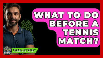 What To Do Before A Tennis Match? - The Racket Xpert