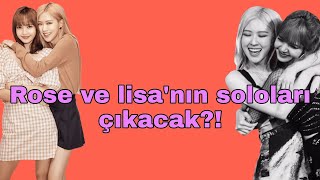 Rose Ve Lisanın Soloları Mı Çıkacak? Jisoonun Ne Zaman Çıkacak?