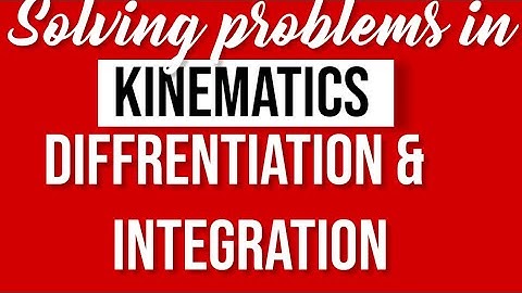 APPLICATION OF DIFFERENTIATION & INTEGRATION IN KINEMATICS