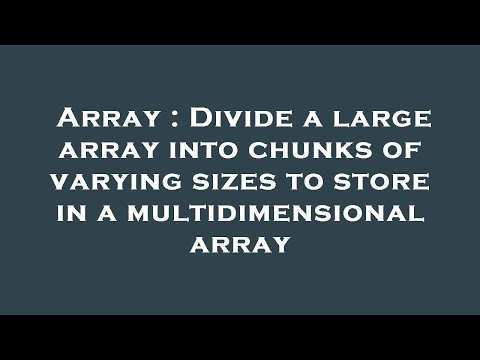 Array : Divide a large array into chunks of varying sizes to store in a multidimensional array