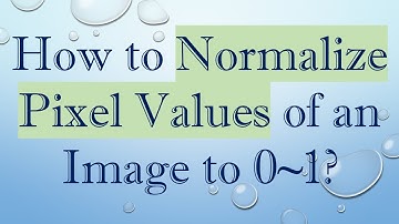 How to Normalize Pixel Values of an Image to 0~1?