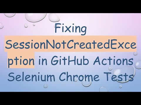 Fixing SessionNotCreatedException in GitHub Actions Selenium Chrome Tests