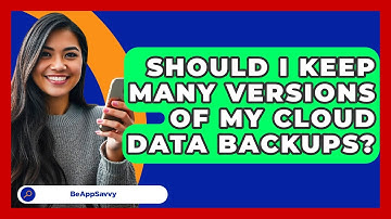 Should I Keep Many Versions Of My Cloud Data Backups? - Be App Savvy