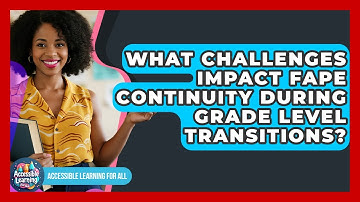 What Challenges Impact FAPE Continuity During Grade Level Transitions? - Accessible Learning For All
