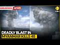 Deadly Blast in Rebel-Held Region in Northern Myanmar Kills Over 45 | WION BREAKING