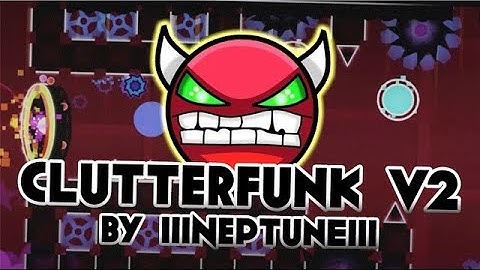 Clutterfunk v2 - by IIINePtunEIII (Very Easy Demon) | Geometry Dash