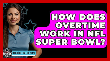 How Does Overtime Work In NFL Super Bowl? - The Football Xpert