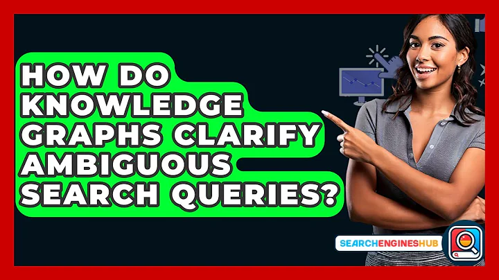 How Do Knowledge Graphs Clarify Ambiguous Search Queries? - SearchEnginesHub.com