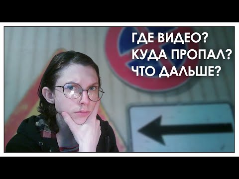 Видео: ГДЕ ВИДЕО? КУДА Я ПРОПАЛ? ЧТО БУДЕТ ДАЛЬШЕ?