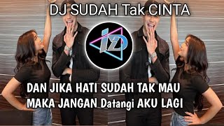 DJ SUDAH TAK CINTA X DAN JIKA HATI SUDAH TAK MAU MAKA JANGAN Datangi AKU LAGI