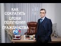 КАК СОКРАТИТЬ СРОКИ ПОЛУЧЕНИЯ ГРАЖДАНСТВА РФ ?