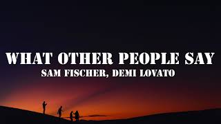 Sam Fischer, Demi Lovato - What Other People Say (Lyrics)