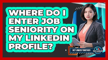 Where Do I Enter Job Seniority On My LinkedIn Profile?