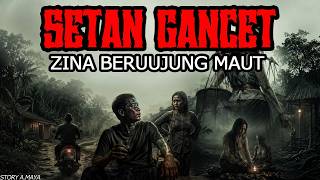 SETAN GANCET : ZINA BERUJUNG MAUT - CERITA HOROR KISAH MISTERI