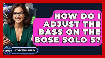 How Do I Adjust The Bass On The Bose Solo 5? - NextGen Viewing and Audio