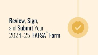Review, Sign, and Submit Your 2024-25 FAFSA® Form