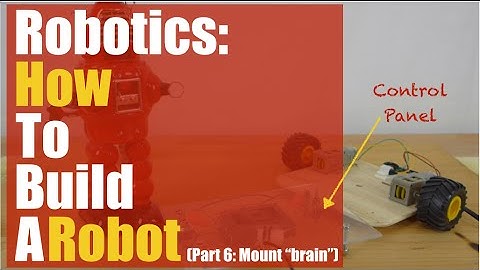 Robotics: How to Build a Robot (Part 6)