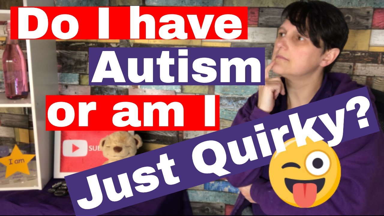 Do I have autism or am I just quirky? YouTube