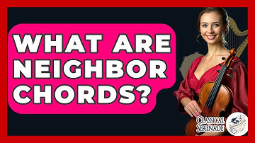 What Are Neighbor Chords? - Classical Serenade