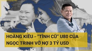 Thực Hư Thông Tin Hoàng Kiều - Tình Cũ U80 Của Ngọc Trinh Vỡ Nợ 3 Tỷ Usd Tin Mới