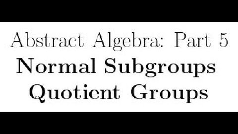 Abstract Algebra Lectures Part 5: Normal Subgroups and Quotients