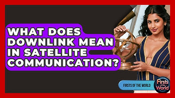 What Does Downlink Mean In Satellite Communication? - Firsts of the World
