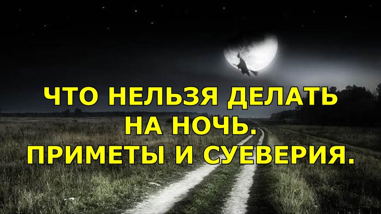 ЧТО НЕЛЬЗЯ ДЕЛАТЬ НА НОЧЬ. ПРИМЕТЫ И СУЕВЕРИЯ.