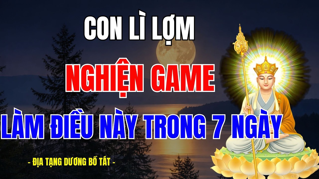 Phật Dạy: Con Mê Game, Lì Lợm, Không Vâng Lời? Làm Ngay Điều Này Trong 7 Ngày