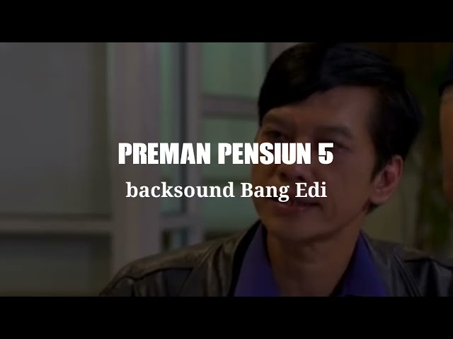 Backsound Preman Pensiun 5 Bang Edi class=