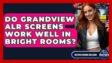 Do Grandview ALR Screens Work Well In Bright Rooms? - NextGen Viewing and Audio