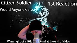 (1st Reaction) Citizen Soldier - Would Anyone Care (Warning The End of video is Emotional)