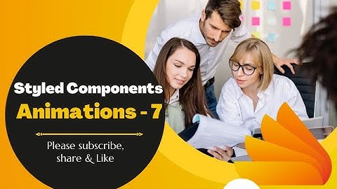 React Styled Components - 7 (Animations)