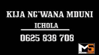 KIJA NG'WANA MDUNI __ ICHOLA  (0625838708) MBASHA STUDIO 2021