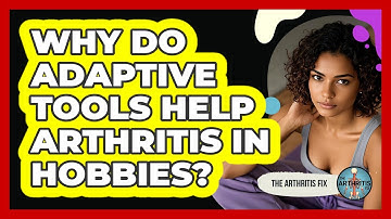 Why Do Adaptive Tools Help Arthritis In Hobbies? - The Arthritis Fix
