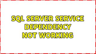 SQL Server service dependency not working (3 Solutions!!)