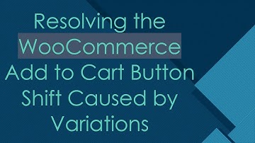 Resolving the WooCommerce Add to Cart Button Shift Caused by Variations