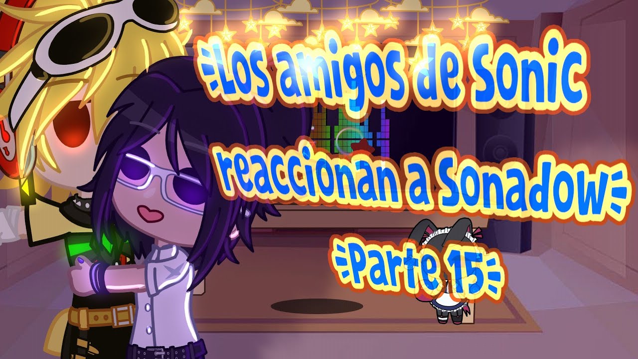 Los amigos de Sonic reaccionan a Sonadow//Parte 15//El pato :p