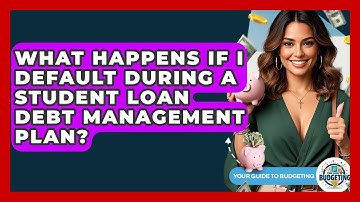 What Happens If I Default During A Student Loan Debt Management Plan? - Your Guide to Budgeting