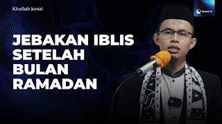Jebakan Iblis Setelah Bulan Ramadan | Ustaz Arfan Arifuddin, S.S., M.Ag.