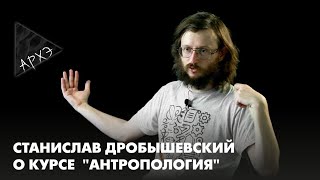 Станислав Дробышевский: курс "Антропология"