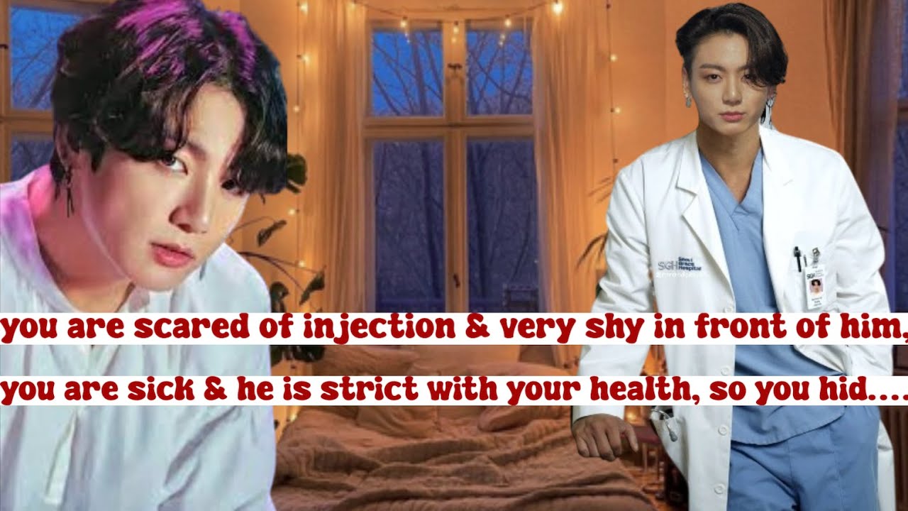 you are scared of injection & very shy in front of him, you are sick & he is strict with your healt…