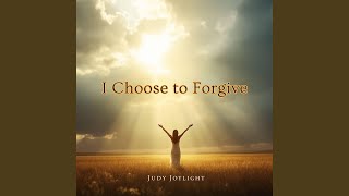I Choose To Forgive