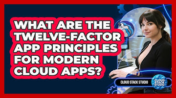 What Are The Twelve-Factor App Principles For Modern Cloud Apps? - Cloud Stack Studio