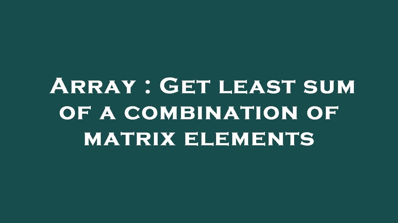 Array : Get least sum of a combination of matrix elements - YouTube