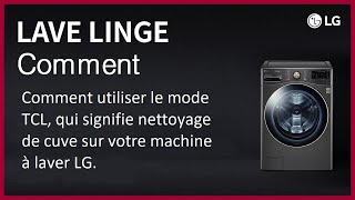 Comment utiliser le mode TCL, qui signifie nettoyage de cuve sur votre machine à laver LG.