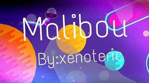 Malibou By Xenoteric || Geometry Dash 2.1 || xpetsx