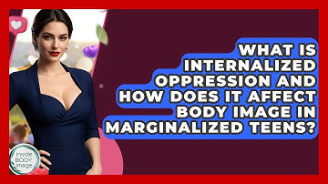What Is Internalized Oppression And How Does It Affect Body Image In Marginalized Teens?